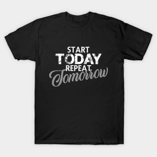 Start today repeat tomorrow T-Shirt